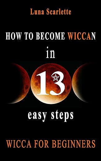 How To Become Wiccan in 13 Easy Steps: WICCA FOR BEGINNERS