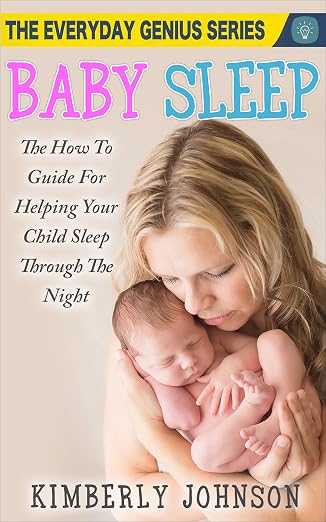 Baby Sleep: The How To Guide For Helping Your Child Sleep Through The Night: The Everyday Genius Series