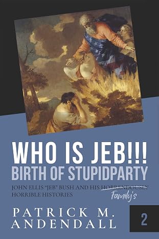 Who is Jeb!!!: John Ellis “Jeb” Bush and his Horrendously Horrible Histories (StupidpartyLand Book 2)