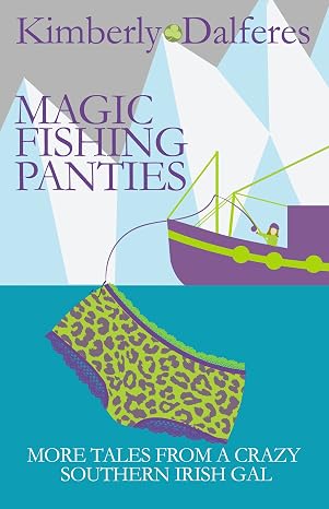 Magic Fishing Panties: More Tales From A Crazy Southern Irish Gal