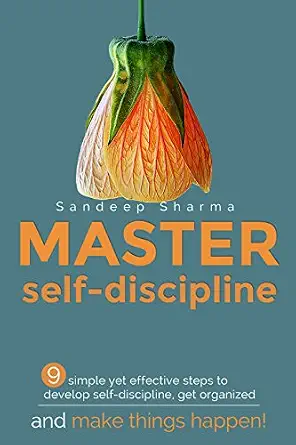 Master Self-Discipline: Simple and Effective Steps to Develop Self Discipline, Get Organized, and Make Things Happen! (Willpower, Stress Management, Self ... (Self Improvement And Motivational Book 1)