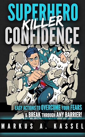 Superhero Killer Confidence: Easy Actions to Boost Your Self-Confidence through the Roof, Overcome Your Fears and Break through Any Barrier: (Become Unstoppable and Live Life to the Fullest)