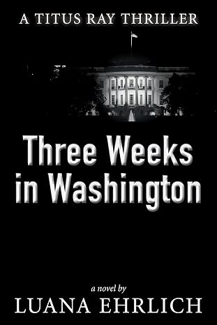 Three Weeks in Washington: A Titus Ray Thriller (Titus Ray Thrillers Book 3)