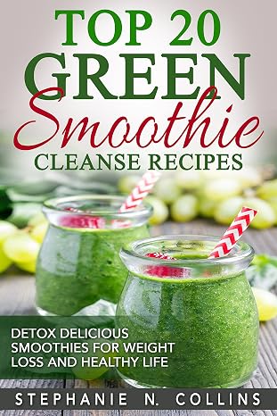 Top 20 Green Smoothie Cleanse Recipes: Detox Delicious Smoothie for Weight Loss and Healthy Life