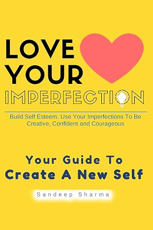 Self Esteem: Love Your Imperfection And Be Creative, Confident and Courageous. Improve Body Language, Public Speaking and Communication Skills (Self Help ... (Self Improvement And Motivational Book 2)