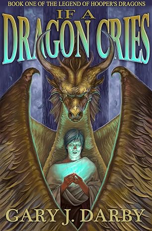 If A Dragon Cries: An Epic Fantasy Adventure (The Legend of Hooper's Dragons Book 1)